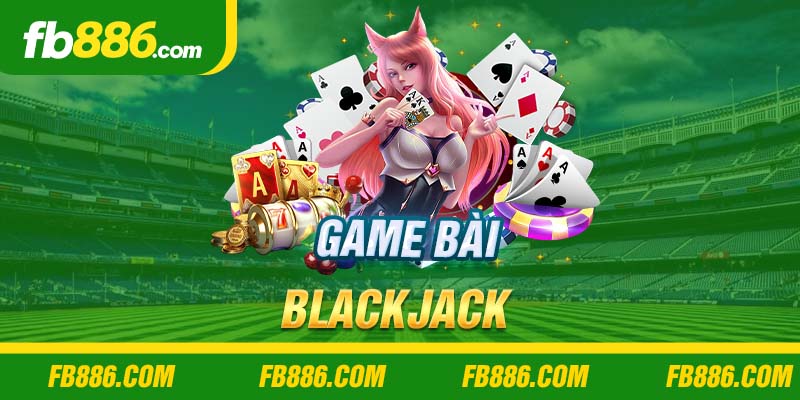 Tựa game Blackjack hấp dẫn